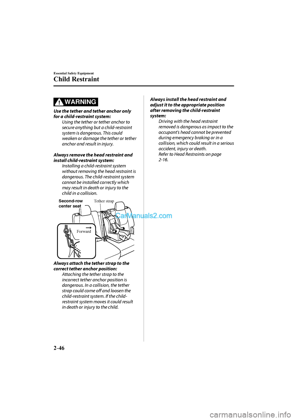 MAZDA MODEL CX-9 2017 (in English) Owners Manual 2–46
Essential Safety Equipment
Child Restraint
WARNING
Use the tether and tether anchor only
for a child-restraint system:
Using the tether or tether anchor to
secure anything but a child- MAZDA MODEL CX-9 2017 (in English) Owners Manual 2–46
Essential Safety Equipment
Child Restraint
WARNING
Use the tether and tether anchor only
for a child-restraint system:
Using the tether or tether anchor to
secure anything but a child-