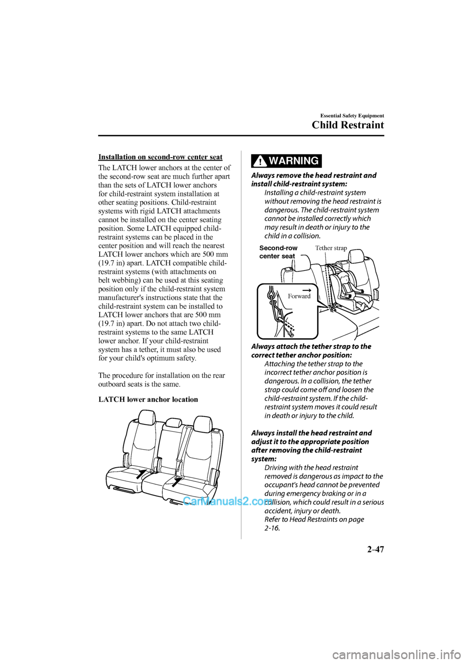MAZDA MODEL CX-9 2017 (in English) Owners Manual 2–47
Essential Safety Equipment
Child Restraint
Installation on second-row center seat
The LATCH lower anchors at the center of
the second-row seat are much further apart
than the sets of LA MAZDA MODEL CX-9 2017 (in English) Owners Manual 2–47
Essential Safety Equipment
Child Restraint
Installation on second-row center seat
The LATCH lower anchors at the center of
the second-row seat are much further apart
than the sets of LA