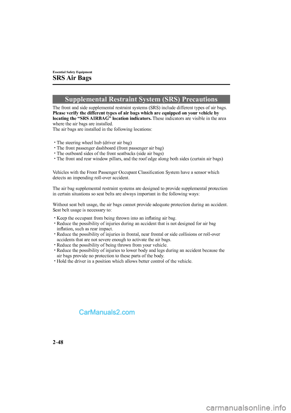 MAZDA MODEL CX-9 2017  Owners Manual (in English) 2–48
Essential Safety Equipment
SRS Air  Bags
              Supplemental  Restraint  System  (SRS)  Precautions
The front and side supplemental restraint systems (SRS) include different types of air