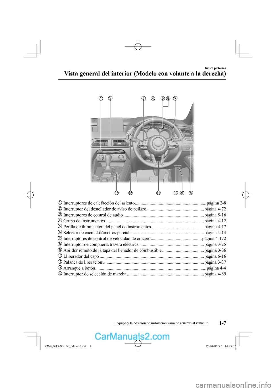 MAZDA MODEL CX-9 2017  Manual del propietario (in Spanish)  1–7
Indice pictórico
Vista general del interior (Modelo con volante a la derecha)
   
���
  Interruptores de calefacción del asiento ............................................................