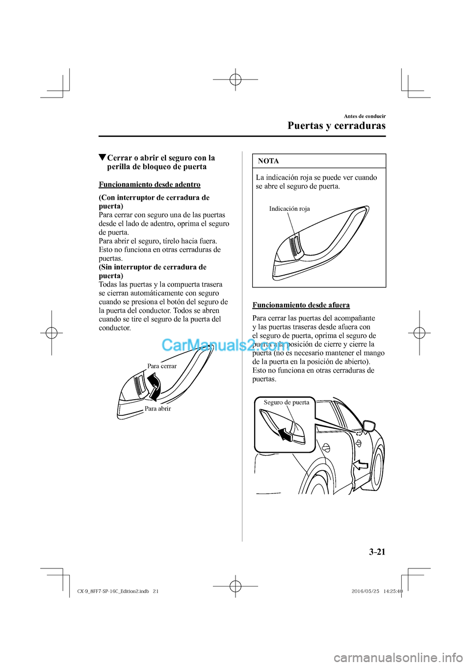 MAZDA MODEL CX-9 2017  Manual del propietario (in Spanish)  3–21
Antes de conducir
Puertas y cerraduras
          Cerrar o abrir el seguro con la 
perilla de bloqueo de puerta
    Funcionamiento  desde  adentro
      (Con interruptor de cerradura de 
puerta)