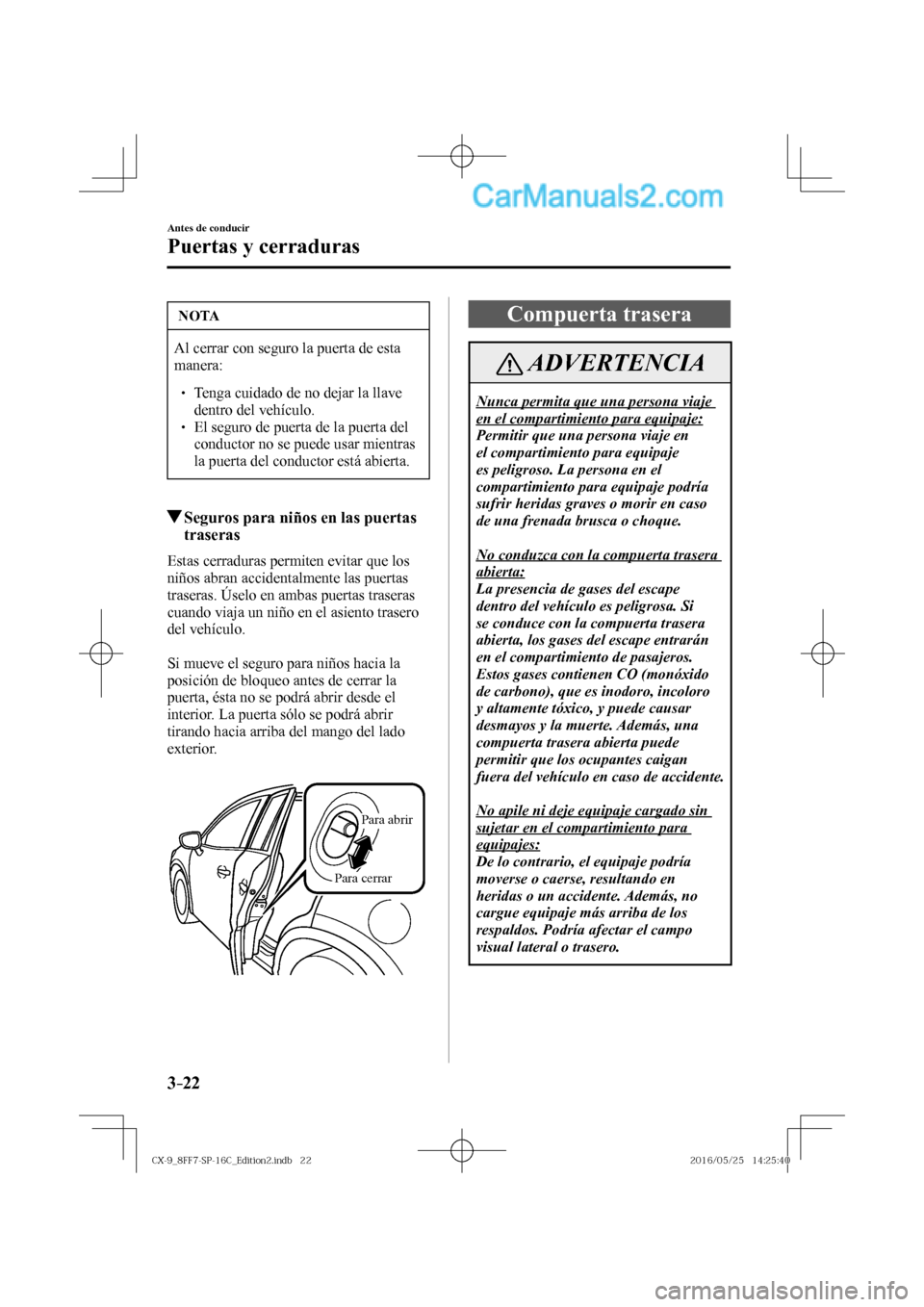 MAZDA MODEL CX-9 2017  Manual del propietario (in Spanish)  3–22
Antes de conducir
Puertas y cerraduras
 NOTA
 Al cerrar con seguro la puerta de esta 
manera: 
 � �
� ��  Tenga cuidado de no dejar la llave 
dentro del vehículo. 
� � ��  El seguro de 