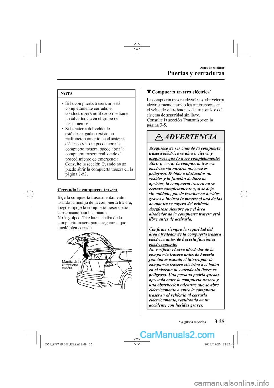 MAZDA MODEL CX-9 2017  Manual del propietario (in Spanish)  3–25
Antes de conducir
Puertas y cerraduras
*Algunos modelos.
 NOTA
� �
�
� ��  Si la compuerta trasera no está 
completamente cerrada, el 
conductor será noti�¿ cado mediante 
un advertenci