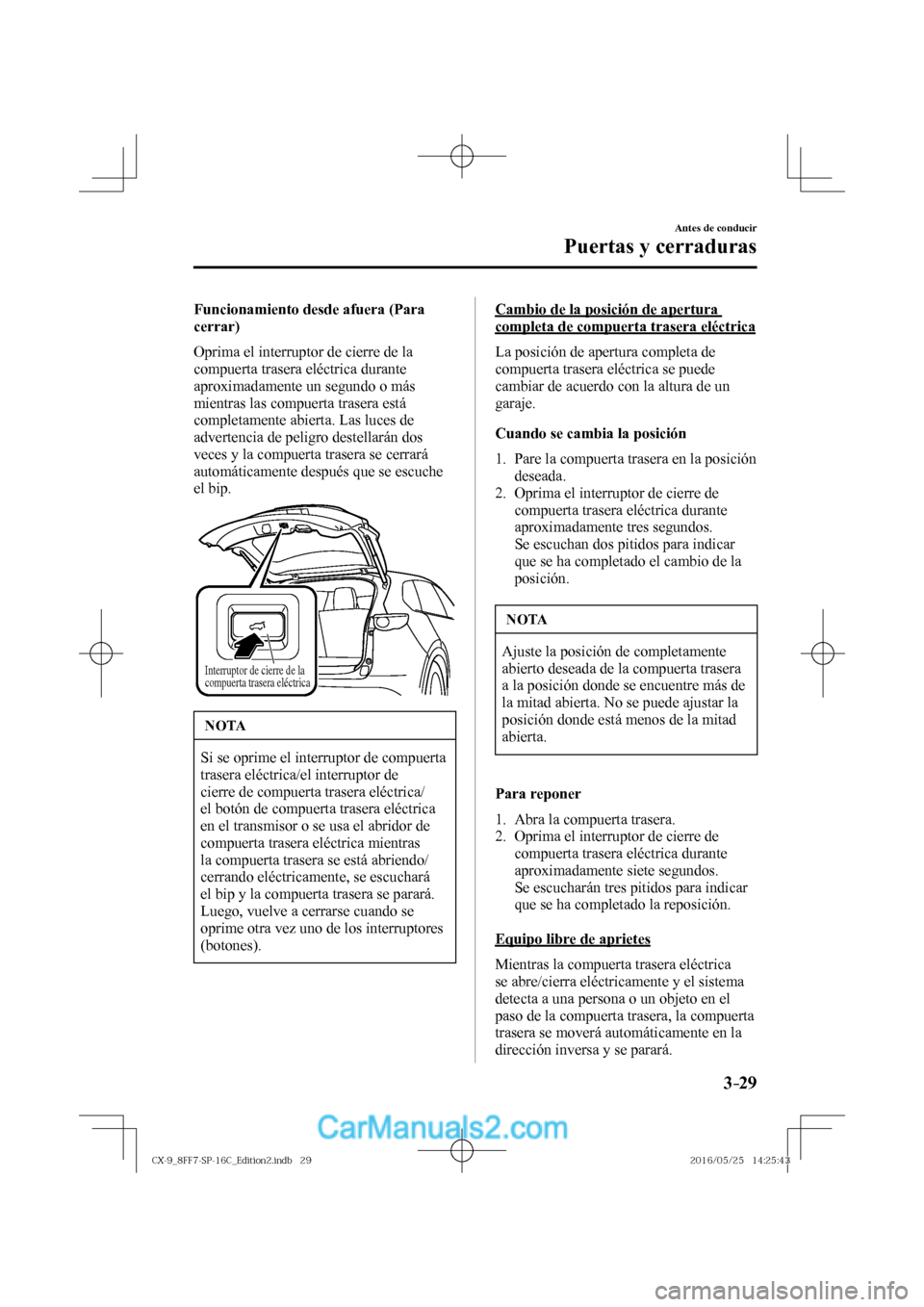 MAZDA MODEL CX-9 2017  Manual del propietario (in Spanish)  3–29
Antes de conducir
Puertas y cerraduras
  Funcionamiento desde afuera (Para 
cerrar)
    Oprima el interruptor de cierre de la 
compuerta trasera eléctrica durante 
aproximadamente un segundo o