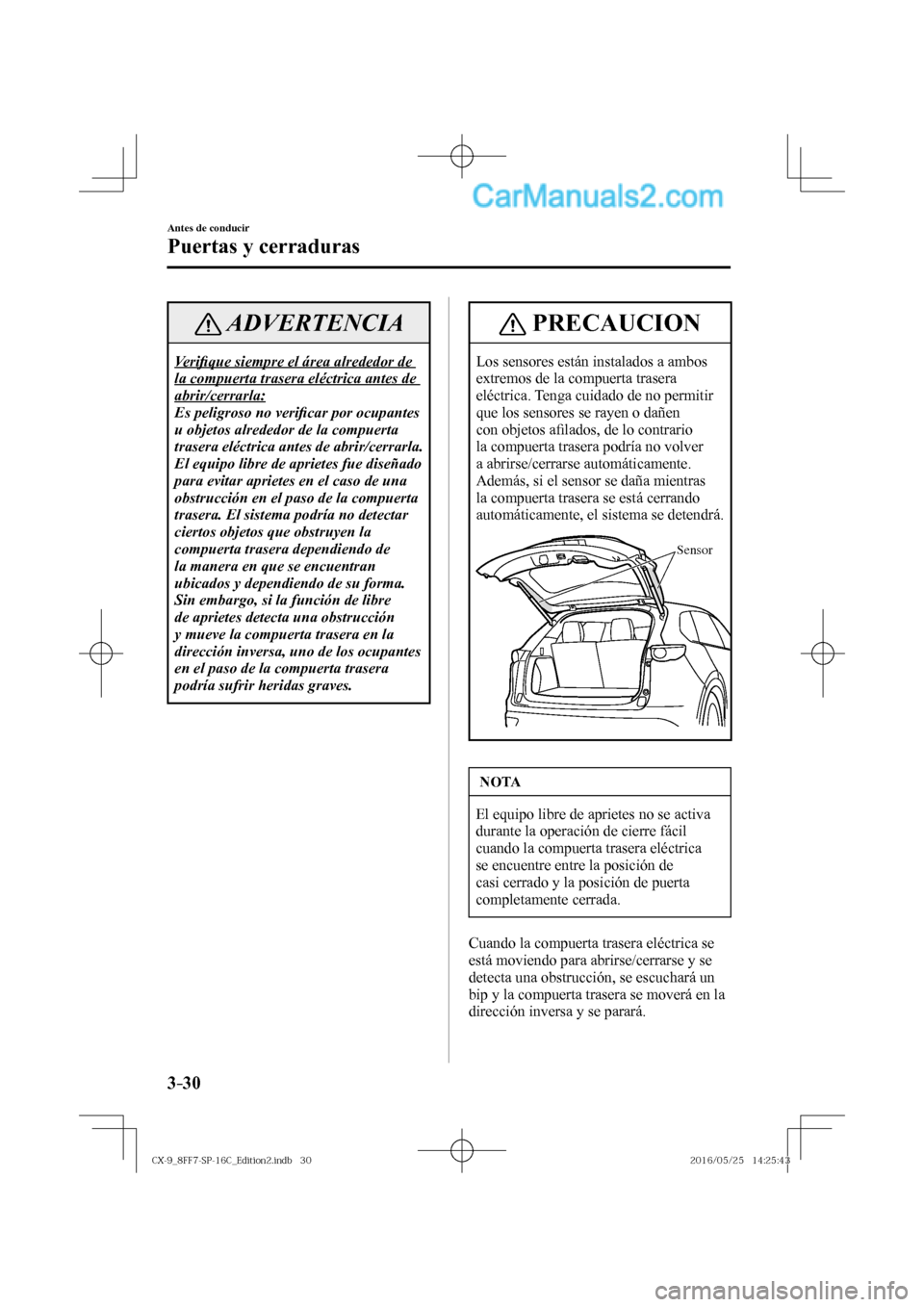 MAZDA MODEL CX-9 2017  Manual del propietario (in Spanish)  3–30
Antes de conducir
Puertas y cerraduras
 ADVERTENCIA
 Ve r i�¿ que siempre el área alrededor de 
la compuerta trasera eléctrica antes de 
abrir/cerrarla: 
 Es peligroso no veri�¿ car por ocu
