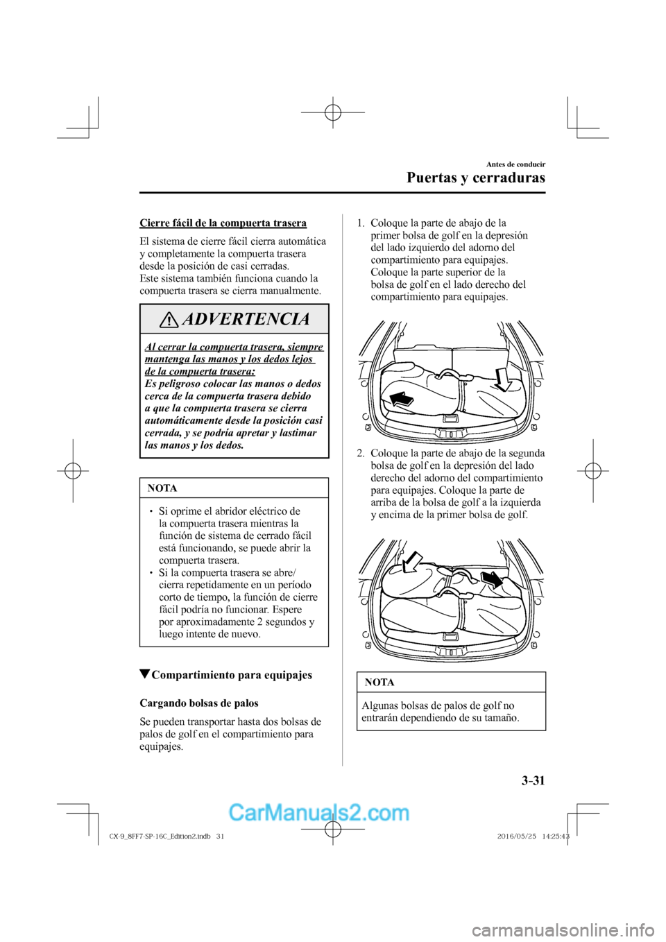 MAZDA MODEL CX-9 2017  Manual del propietario (in Spanish)  3–31
Antes de conducir
Puertas y cerraduras
  Cierre fácil de la compuerta trasera
    El sistema de cierre fácil cierra automática 
y completamente la compuerta trasera 
desde la posición de ca