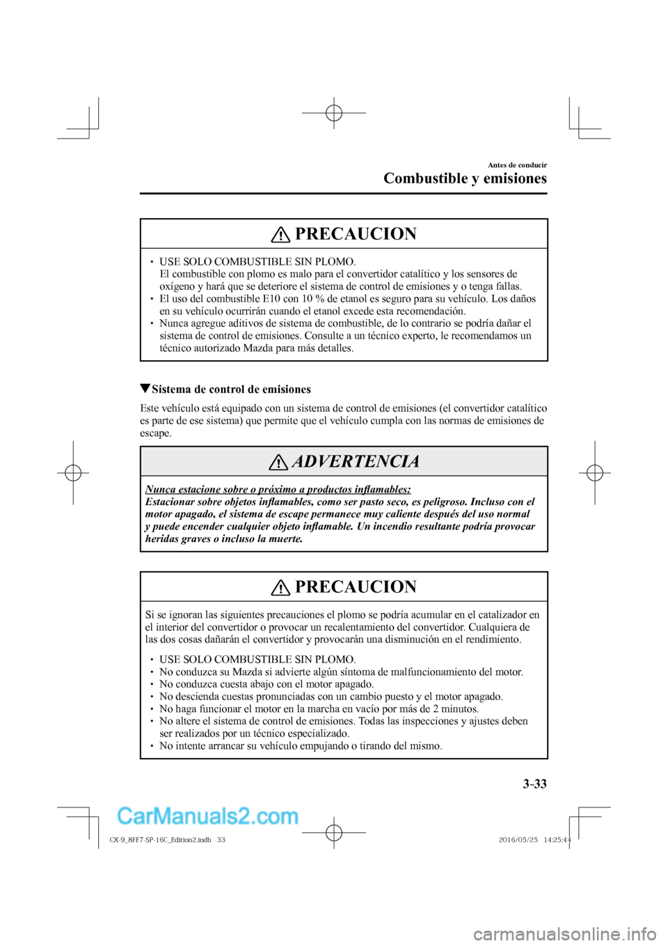 MAZDA MODEL CX-9 2017  Manual del propietario (in Spanish)  3–33
Antes de conducir
Combustible y emisiones
 PRECAUCION
� � ��  USE SOLO COMBUSTIBLE SIN PLOMO. �  El combustible con plomo es malo para el convertidor catalítico y los sensores de 
oxígeno