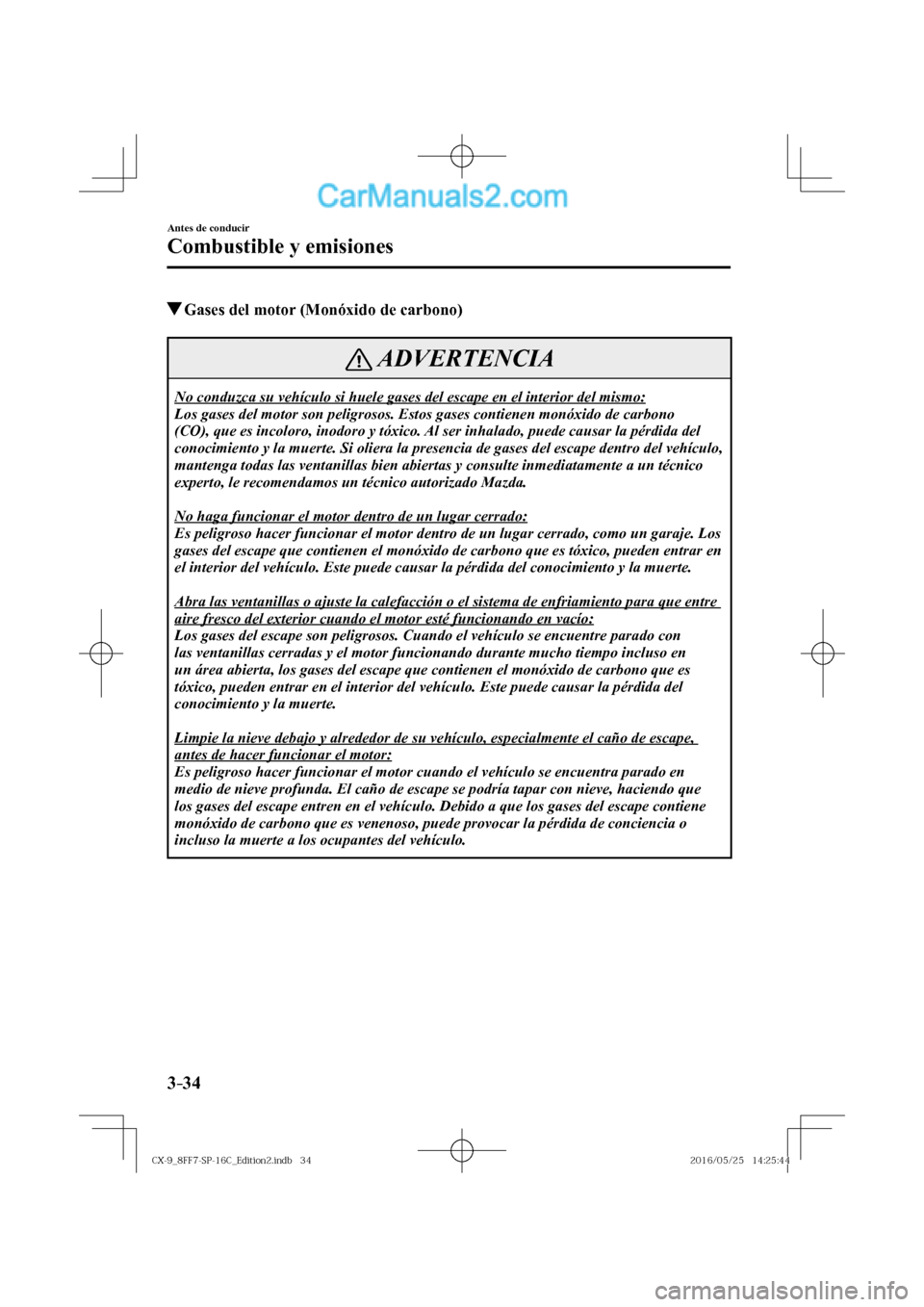 MAZDA MODEL CX-9 2017  Manual del propietario (in Spanish)  3–34
Antes de conducir
Combustible y emisiones
          Gases del motor (Monóxido de carbono)
 ADVERTENCIA
 No conduzca su vehículo si huele gases del escape en el interior del mismo: 
 Los gases