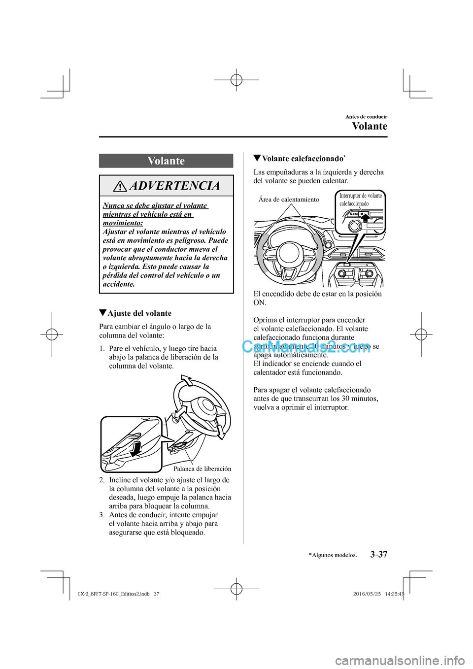 MAZDA MODEL CX-9 2017  Manual del propietario (in Spanish)  3–37
Antes de conducir
Vo l a n t e
*Algunos modelos.
      V o l a n t e
 ADVERTENCIA
 Nunca se debe ajustar el volante 
mientras el vehículo está en 
movimiento: 
 Ajustar el volante mientras el