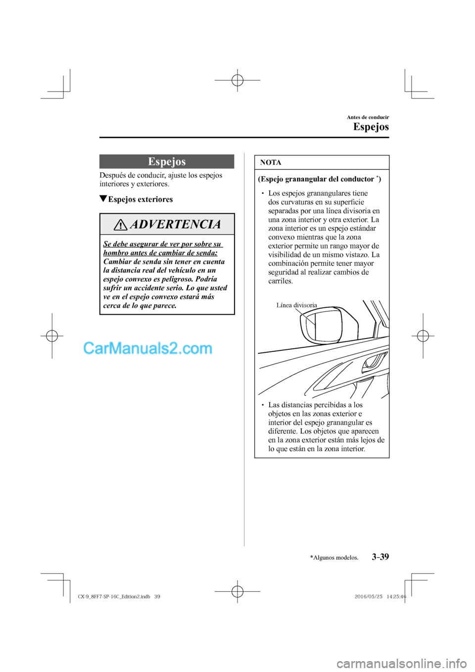 MAZDA MODEL CX-9 2017  Manual del propietario (in Spanish)  3–39
Antes de conducir
Espejos
*Algunos modelos.
      E s p e j o s
    Después de conducir, ajuste los espejos 
interiores y exteriores.
         Espejos  exteriores
 ADVERTENCIA
 Se debe asegura