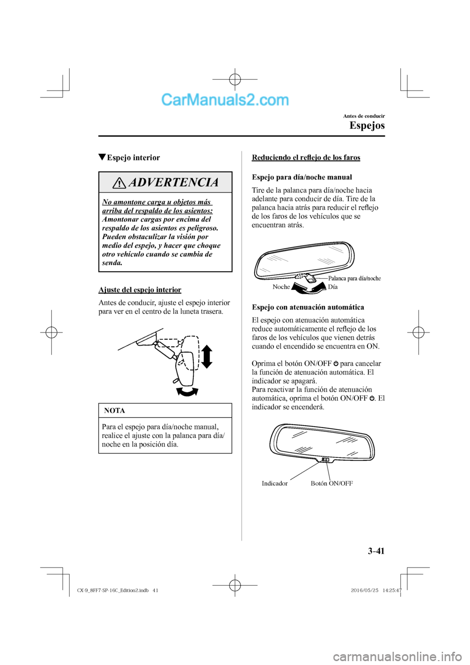 MAZDA MODEL CX-9 2017  Manual del propietario (in Spanish)  3–41
Antes de conducir
Espejos
          Espejo  interior
 ADVERTENCIA
 No amontone carga u objetos más 
arriba del respaldo de los asientos: 
 Amontonar cargas por encima del 
respaldo de los asie
