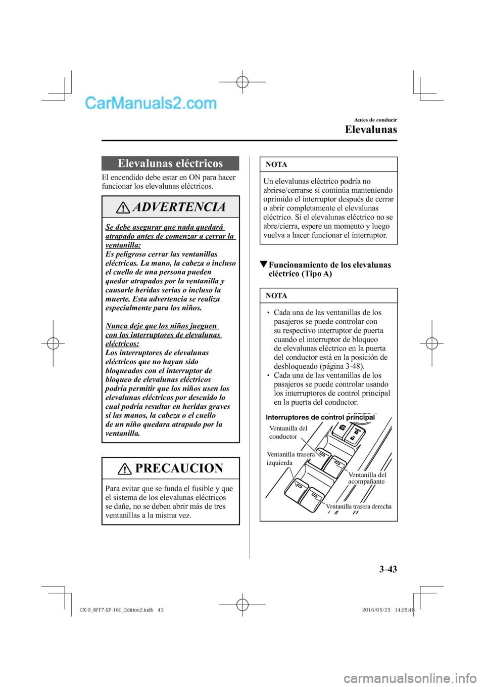 MAZDA MODEL CX-9 2017  Manual del propietario (in Spanish)  3–43
Antes de conducir
Elevalunas
      Elevalunas  eléctricos
              El  encendido  debe  estar  en  ON  para  hacer 
funcionar los elevalunas eléctricos.
 ADVERTENCIA
 Se debe asegurar qu