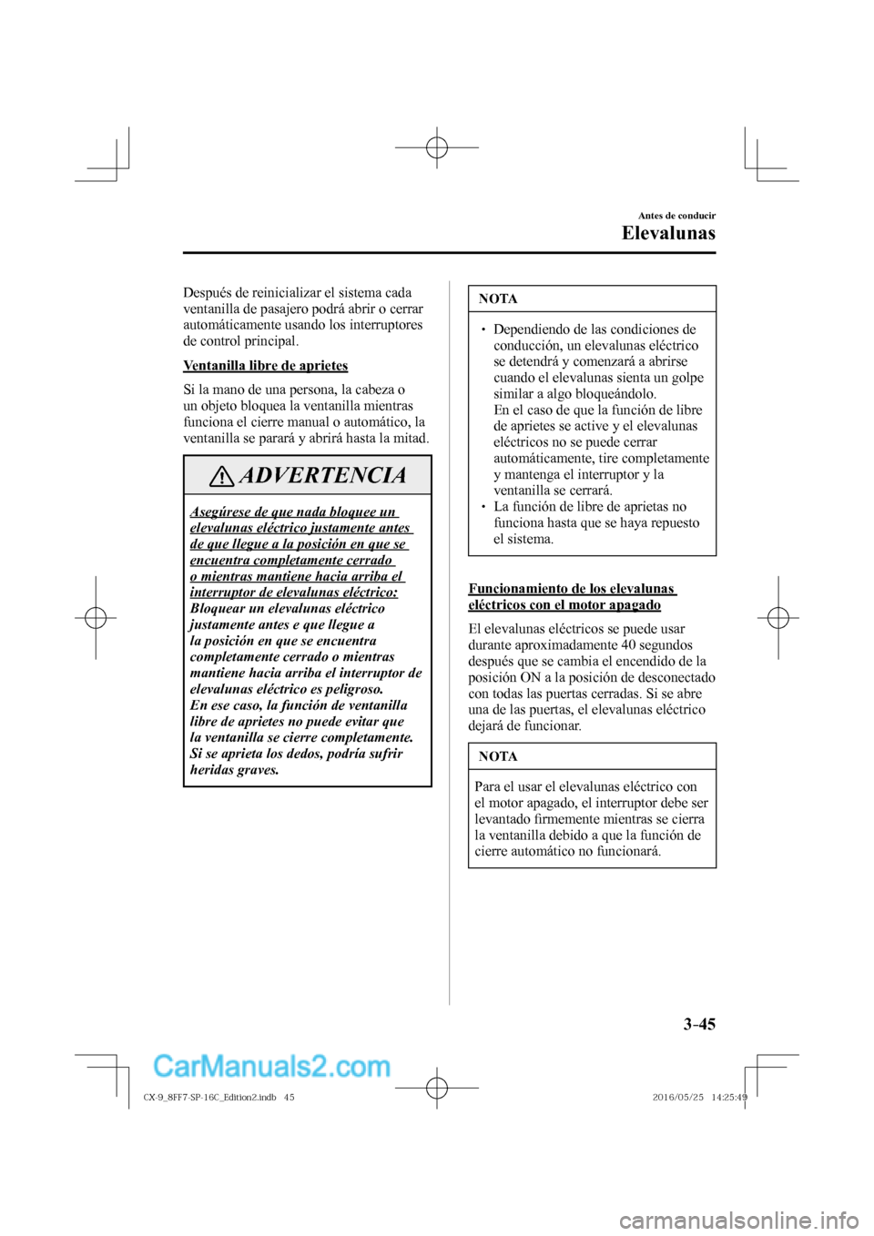 MAZDA MODEL CX-9 2017  Manual del propietario (in Spanish)  3–45
Antes de conducir
Elevalunas
  Después de reinicializar el sistema cada 
ventanilla de pasajero podrá abrir o cerrar 
automáticamente usando los interruptores 
de control principal.
  Ventan