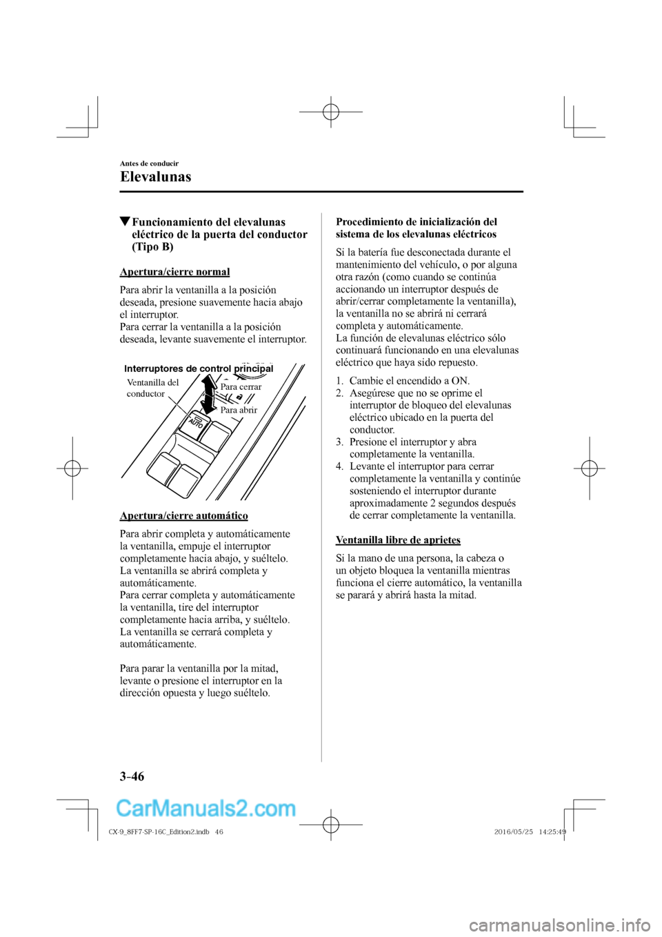 MAZDA MODEL CX-9 2017  Manual del propietario (in Spanish)  3–46
Antes de conducir
Elevalunas
          Funcionamiento del elevalunas 
eléctrico de la puerta del conductor 
(Tipo B)
    Apertura/cierre  normal
    Para abrir la ventanilla a la posición 
de