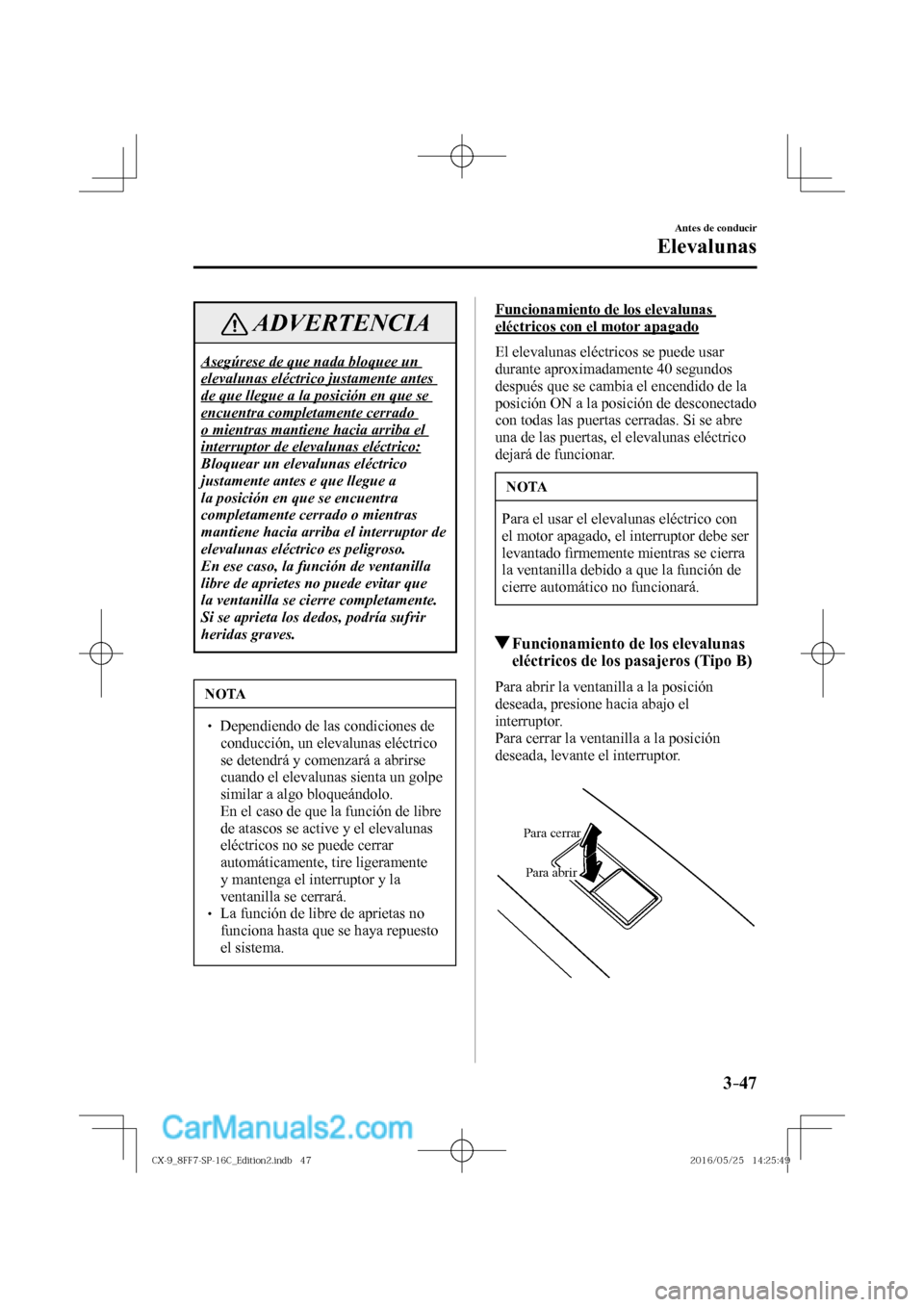 MAZDA MODEL CX-9 2017  Manual del propietario (in Spanish)  3–47
Antes de conducir
Elevalunas
 ADVERTENCIA
 Asegúrese de que nada bloquee un 
elevalunas eléctrico justamente antes 
de que llegue a la posición en que se 
encuentra completamente cerrado 
o 