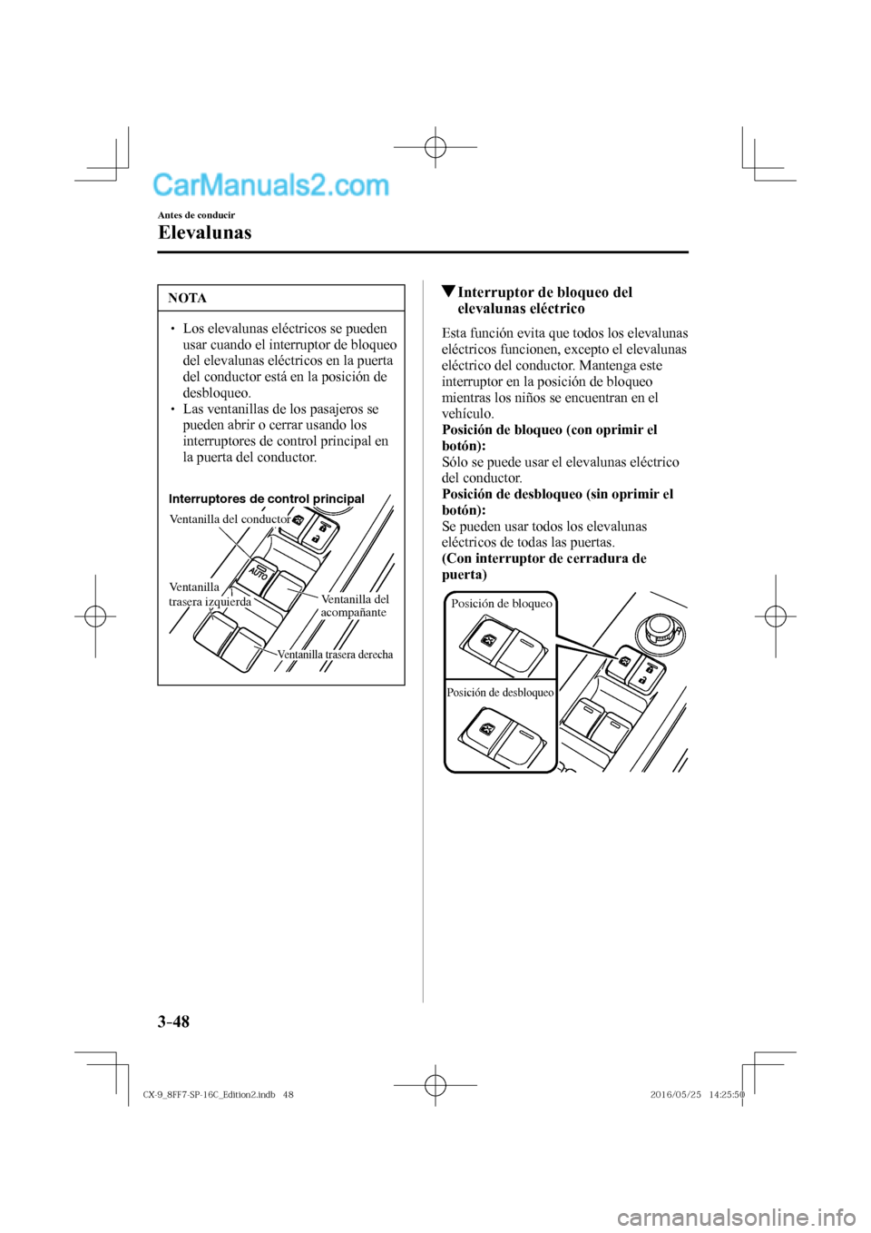 MAZDA MODEL CX-9 2017  Manual del propietario (in Spanish)  3–48
Antes de conducir
Elevalunas
 NOTA
� � ��  Los elevalunas eléctricos se pueden 
usar cuando el interruptor de bloqueo 
del elevalunas eléctricos en la puerta 
del conductor está en la pos