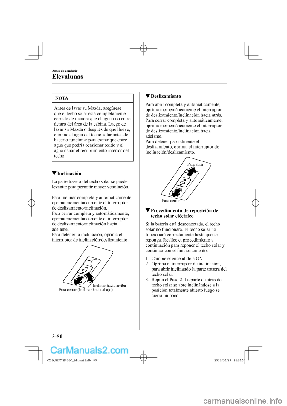 MAZDA MODEL CX-9 2017  Manual del propietario (in Spanish)  3–50
Antes de conducir
Elevalunas
 NOTA
 Antes de lavar su Mazda, asegúrese 
que el techo solar está completamente 
cerrado de manera que el aguan no entre 
dentro del área de la cabina. Luego de