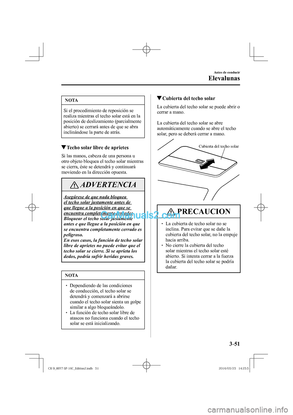 MAZDA MODEL CX-9 2017  Manual del propietario (in Spanish)  3–51
Antes de conducir
Elevalunas
 NOTA
 Si el procedimiento de reposición se 
realiza mientras el techo solar está en la 
posición de deslizamiento (parcialmente 
abierto) se cerrará antes de q