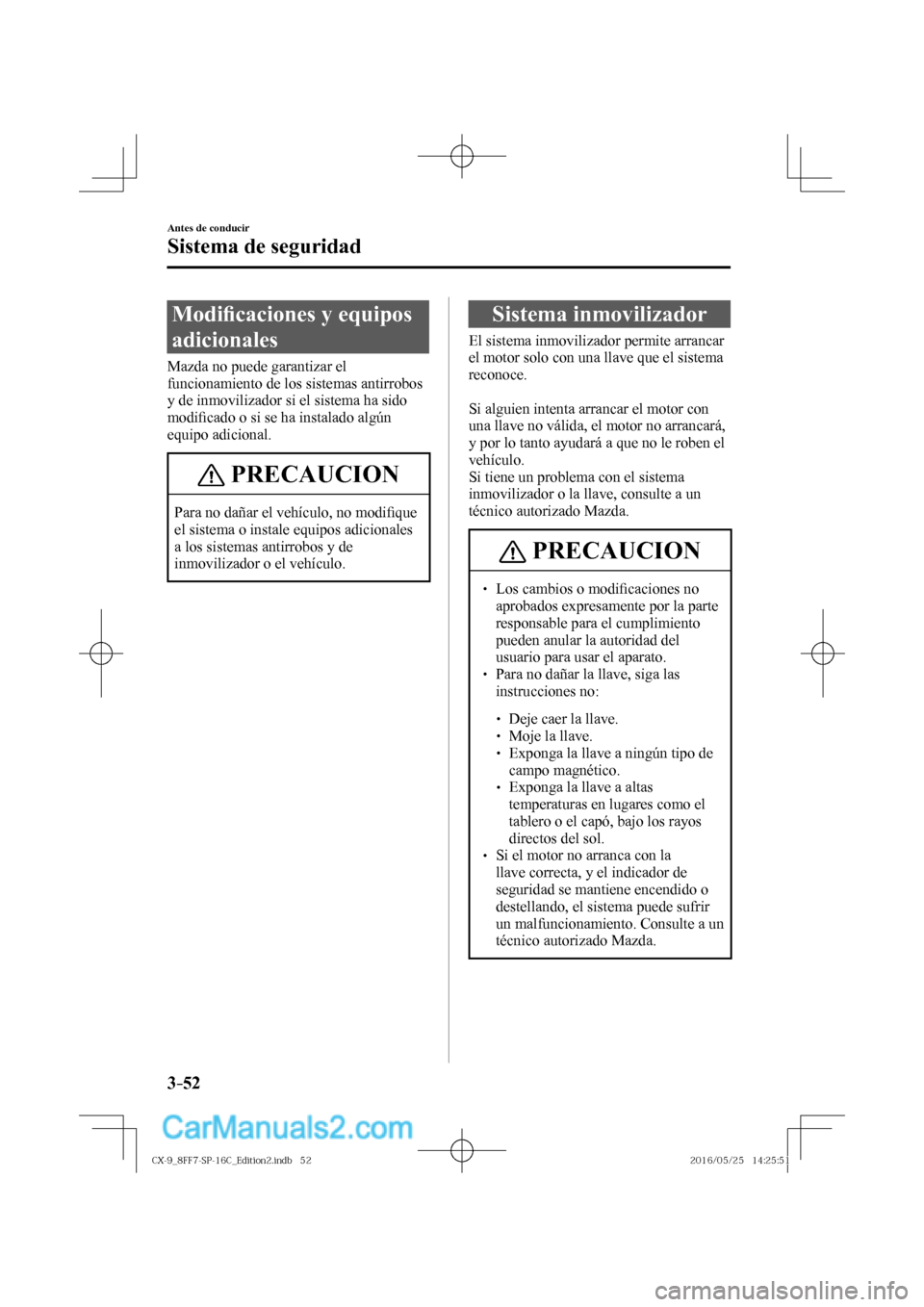 MAZDA MODEL CX-9 2017  Manual del propietario (in Spanish)  3–52
Antes de conducir
Sistema de seguridad
      M o d i�¿ caciones y equipos 
adicionales
    Mazda  no  puede  garantizar  el 
funcionamiento de los sistemas antirrobos 
y de inmovilizador si el