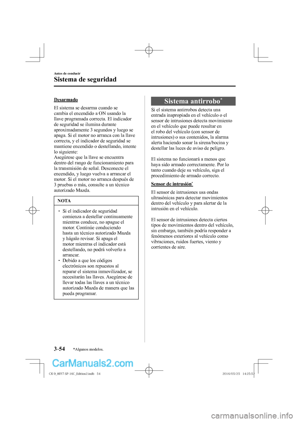 MAZDA MODEL CX-9 2017  Manual del propietario (in Spanish)  3–54
Antes de conducir
Sistema de seguridad
*Algunos modelos.
  Desarmado
    El sistema se desarma cuando se 
cambia el encendido a ON usando la 
llave programada correcta. El indicador 
de segurid