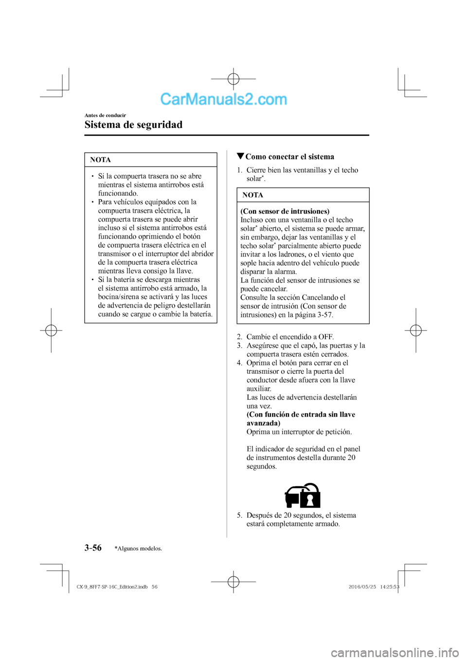 MAZDA MODEL CX-9 2017  Manual del propietario (in Spanish)  3–56
Antes de conducir
Sistema de seguridad
*Algunos modelos.
 NOTA
� � ��  Si la compuerta trasera no se abre 
mientras el sistema antirrobos está 
funcionando. 
� � ��  Para vehículos equi