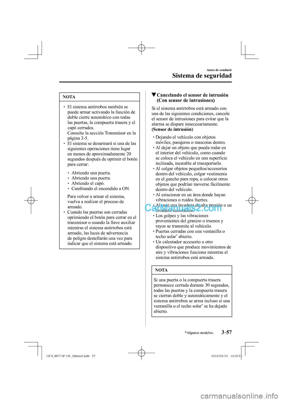MAZDA MODEL CX-9 2017  Manual del propietario (in Spanish)  3–57
Antes de conducir
Sistema de seguridad
*Algunos modelos.
 NOTA
� � ��  El sistema antirrobos también se 
puede armar activando la función de 
doble cierre automático con todas 
las puerta