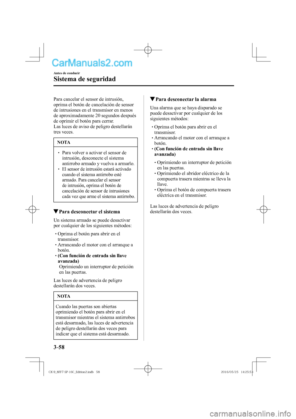 MAZDA MODEL CX-9 2017  Manual del propietario (in Spanish)  3–58
Antes de conducir
Sistema de seguridad
  Para cancelar el sensor de intrusión, 
oprima el botón de cancelación de sensor 
de intrusiones en el transmisor en menos 
de aproximadamente 20 segu
