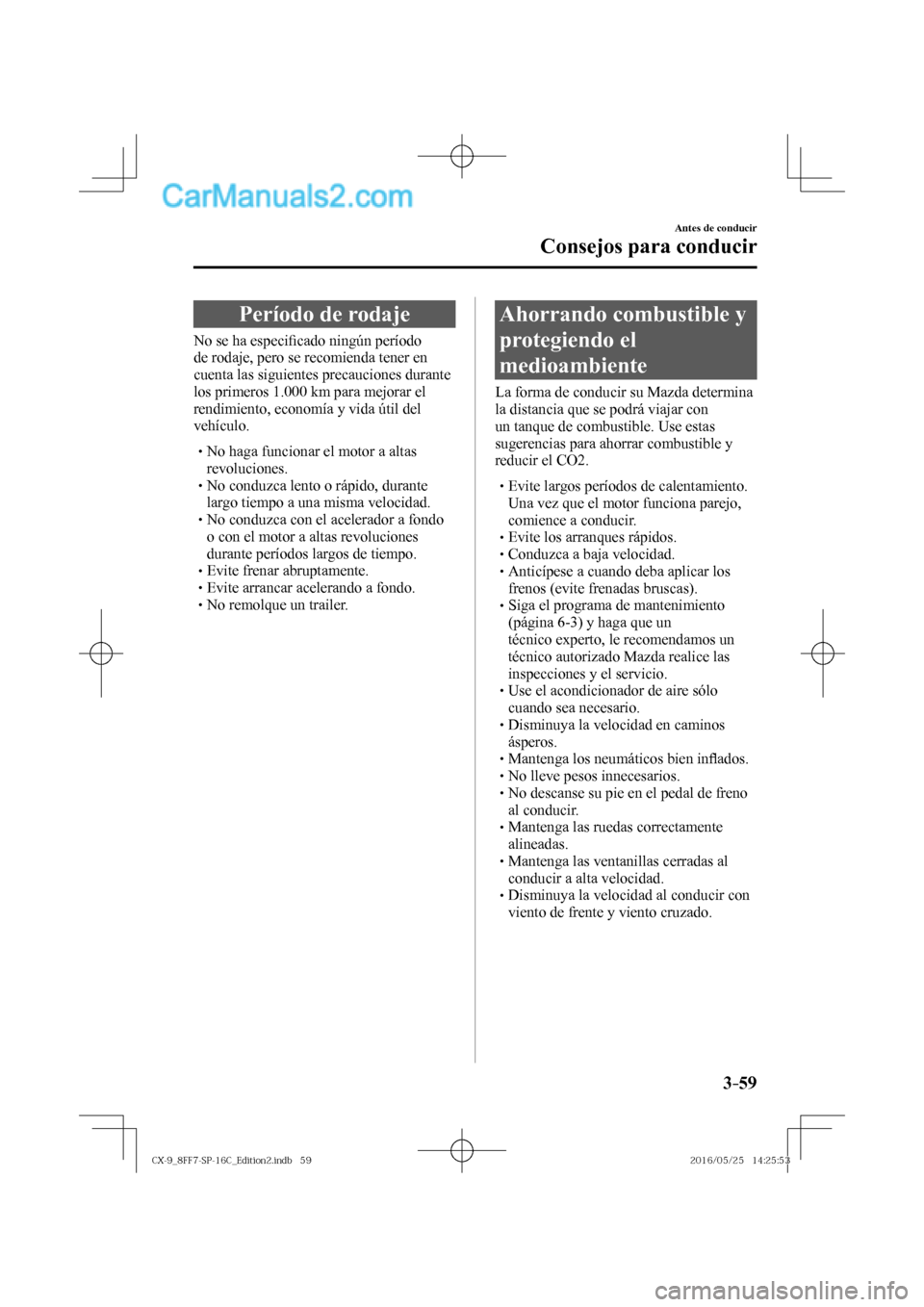 MAZDA MODEL CX-9 2017  Manual del propietario (in Spanish)  3–59
Antes de conducir
Consejos para conducir
      Período  de  rodaje
              N o   s e   h a   e s p e c i�¿ cado ningún período 
de rodaje, pero se recomienda tener en 
cuenta las sigu