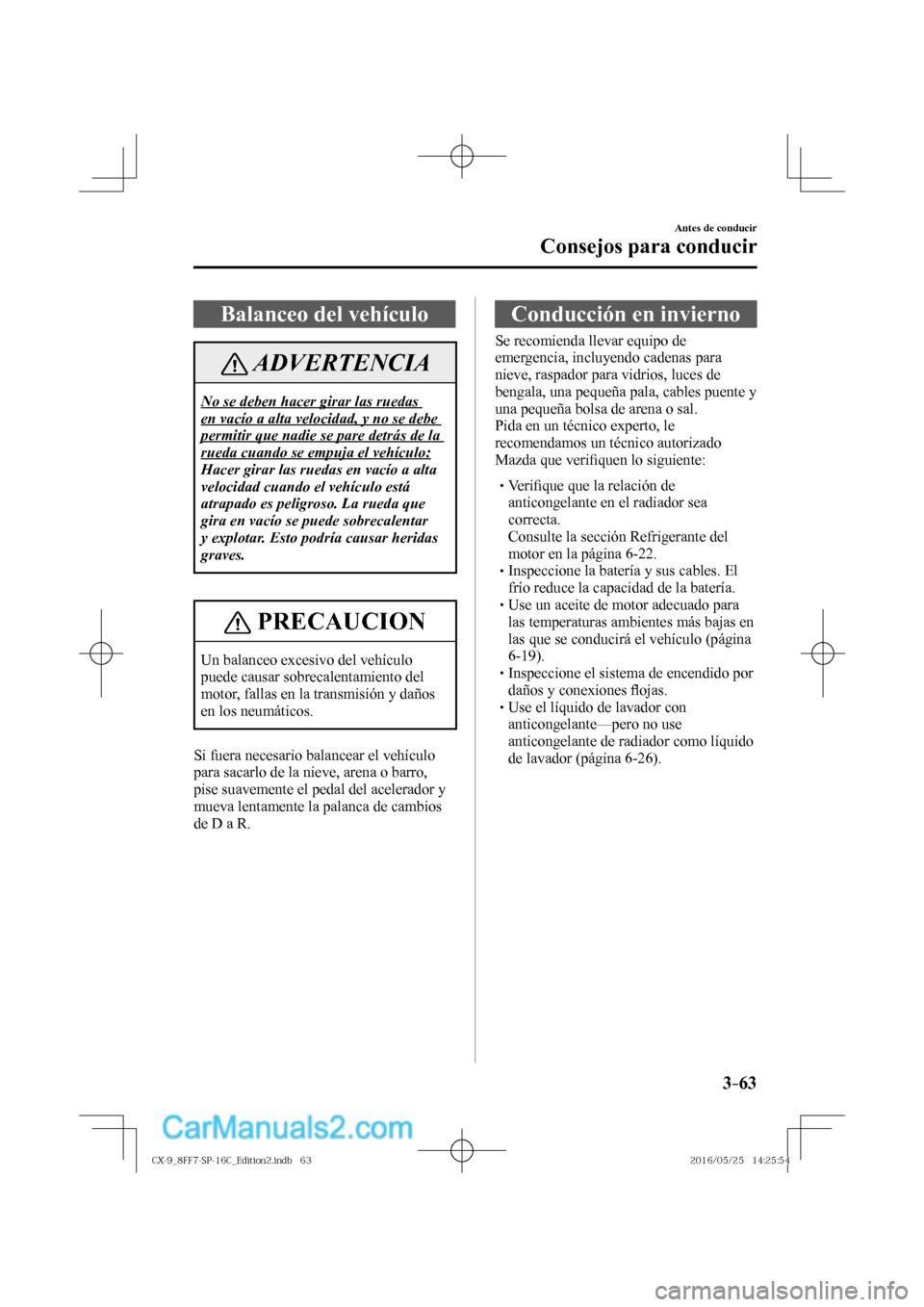 MAZDA MODEL CX-9 2017  Manual del propietario (in Spanish)  3–63
Antes de conducir
Consejos para conducir
 Balanceo del vehículo
 ADVERTENCIA
 No se deben hacer girar las ruedas 
en vacío a alta velocidad, y no se debe 
permitir que nadie se pare detrás d