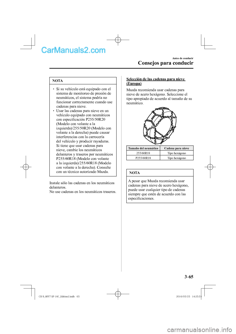 MAZDA MODEL CX-9 2017  Manual del propietario (in Spanish)  3–65
Antes de conducir
Consejos para conducir
 NOTA
� � ��  Si su vehículo está equipado con el 
sistema de monitoreo de presión de 
neumáticos, el sistema podría no 
funcionar correctamente
