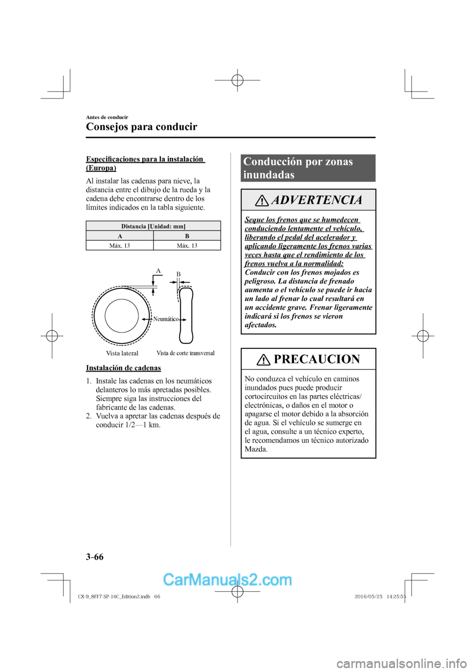MAZDA MODEL CX-9 2017  Manual del propietario (in Spanish)  3–66
Antes de conducir
Consejos para conducir
  Especi�¿ caciones para la instalación 
(Europa)
    Al instalar las cadenas para nieve, la 
distancia entre el dibujo de la rueda y la 
cadena debe 