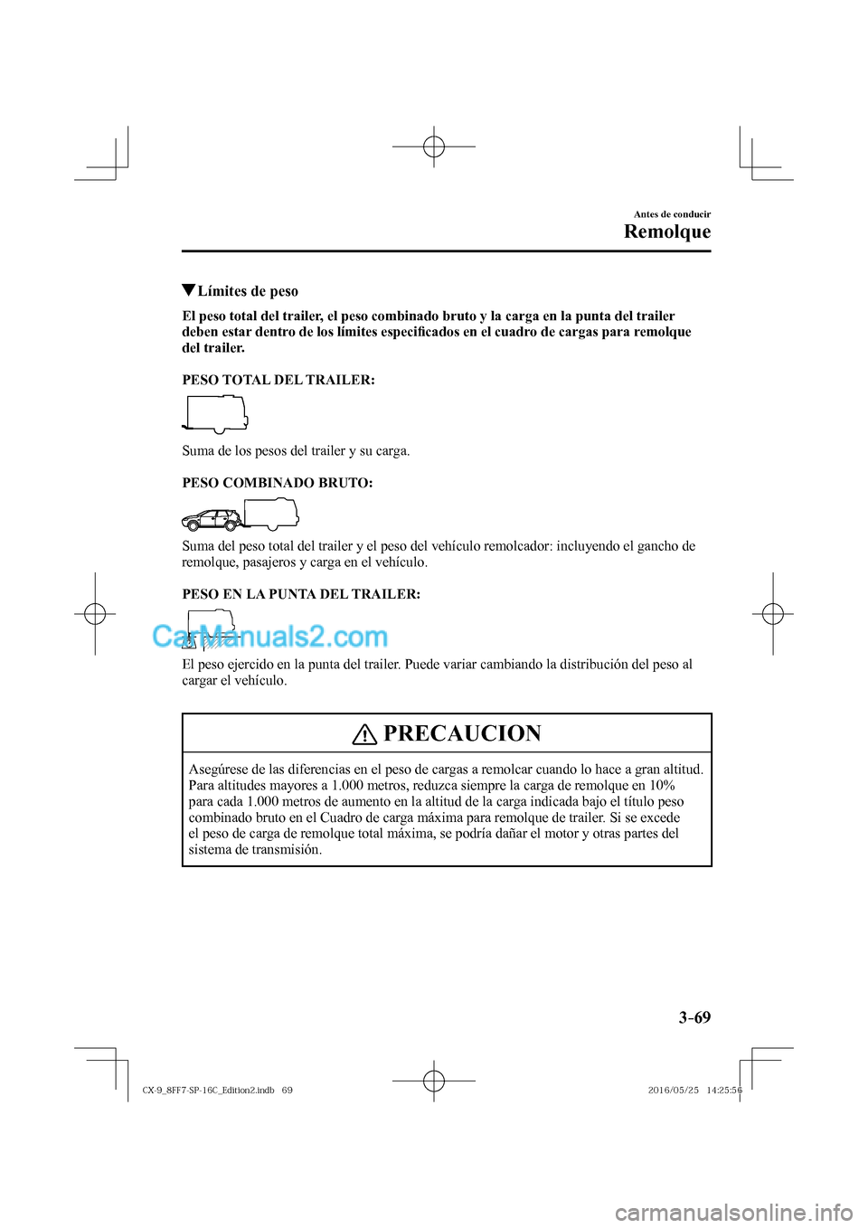 MAZDA MODEL CX-9 2017  Manual del propietario (in Spanish)  3–69
Antes de conducir
Remolque
         Límites de peso
      El peso total del trailer, el peso combinado bruto y la carga en la punta del trailer 
deben estar dentro de los límites especi�¿ ca
