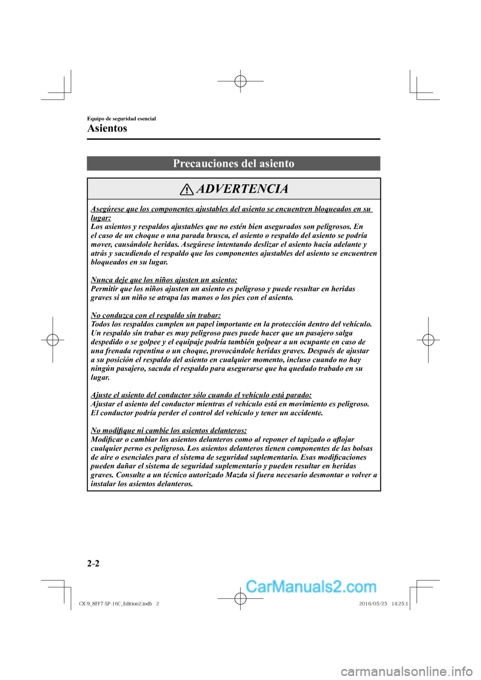 MAZDA MODEL CX-9 2017  Manual del propietario (in Spanish)  2–2
Equipo de seguridad esencial
Asientos
      Precauciones  del  asiento
 ADVERTENCIA
 Asegúrese que los componentes ajustables del asiento se encuentren bloqueados en su 
lugar: 
 Los asientos y