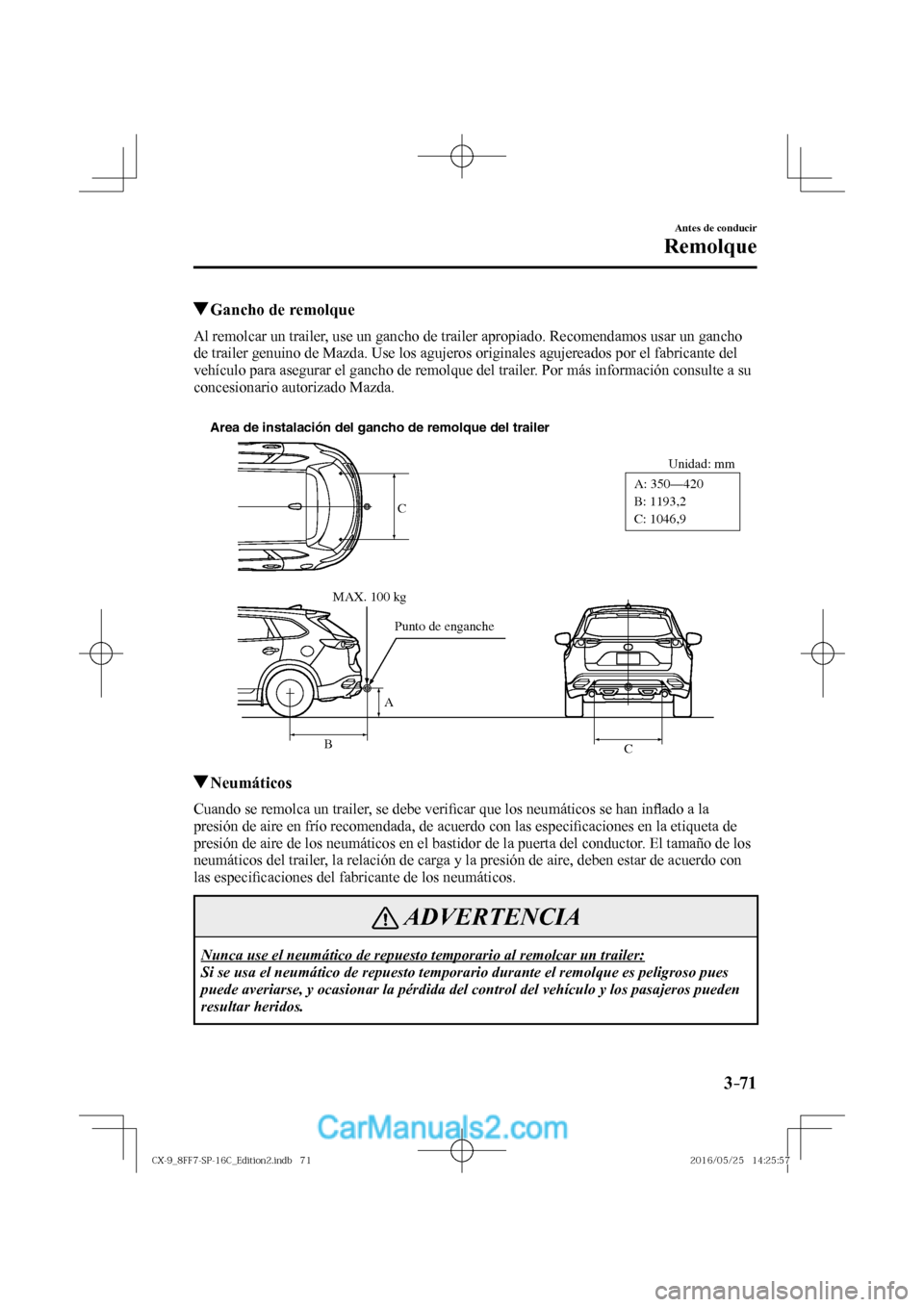 MAZDA MODEL CX-9 2017  Manual del propietario (in Spanish)  3–71
Antes de conducir
Remolque
          Gancho de remolque
    Al remolcar un trailer, use un gancho de trailer apropiado. Recomendamos usar un gancho 
de trailer genuino de Mazda. Use los agujero