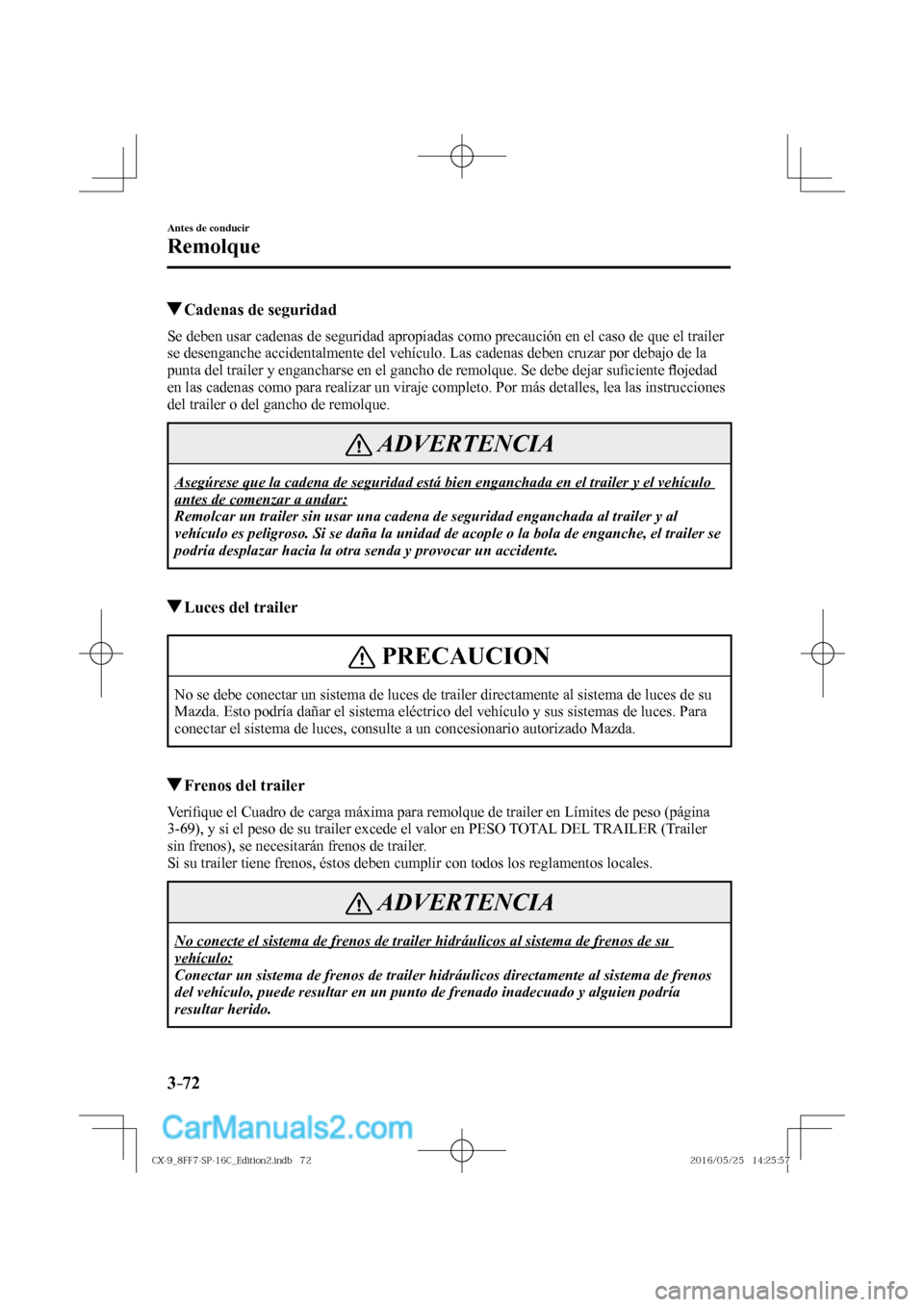 MAZDA MODEL CX-9 2017  Manual del propietario (in Spanish)  3–72
Antes de conducir
Remolque
          Cadenas de seguridad
    Se deben usar cadenas de seguridad apropiadas como precaución en el caso de que el trailer 
se desenganche accidentalmente del veh