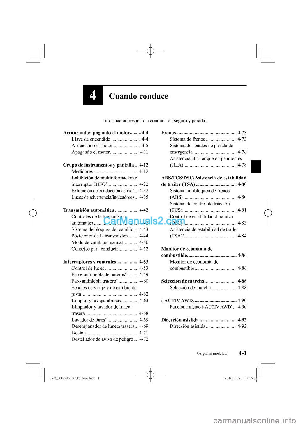 MAZDA MODEL CX-9 2017  Manual del propietario (in Spanish)  4–1*Algunos modelos.4–1
4Cuando conduce
         Información respecto a conducción segura y parada.
  
   Arrancando/apagando  el  motor .........  4-4 
  Llave  de  encendido  .................