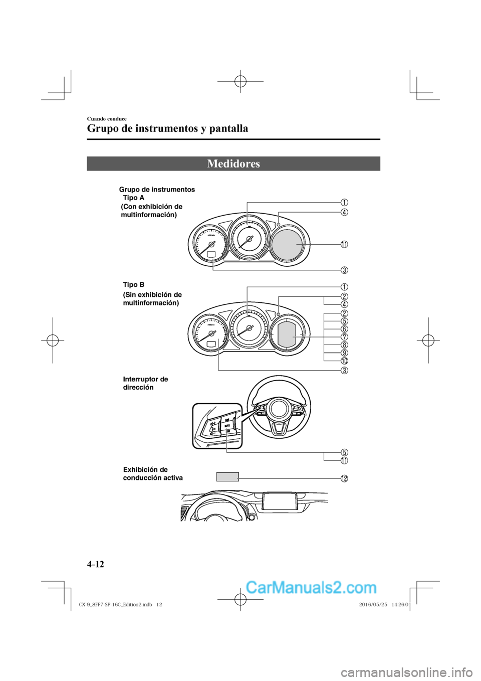 MAZDA MODEL CX-9 2017  Manual del propietario (in Spanish)  4–12
Cuando conduce
Grupo de instrumentos y pantalla
              M e d i d o r e s
              
 
Grupo de instrumentos
Tipo A
(Con exhibición de 
multinformación)
(Sin exhibición de 
multinf