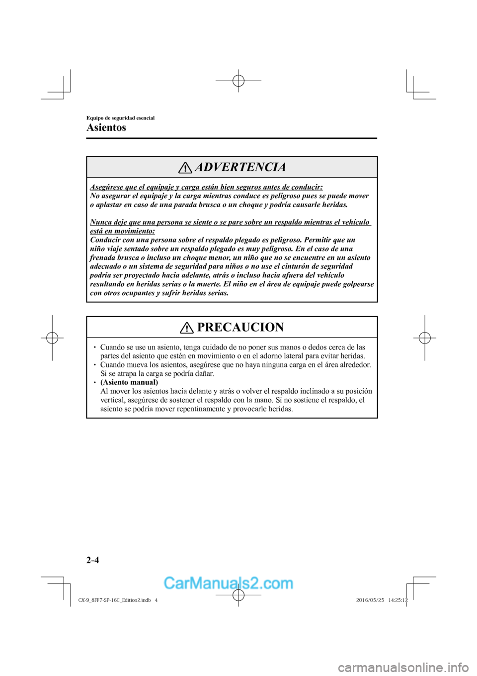 MAZDA MODEL CX-9 2017  Manual del propietario (in Spanish)  2–4
Equipo de seguridad esencial
Asientos
 ADVERTENCIA
 Asegúrese que el equipaje y carga están bien seguros antes de conducir: 
 No asegurar el equipaje y la carga mientras conduce es peligroso p