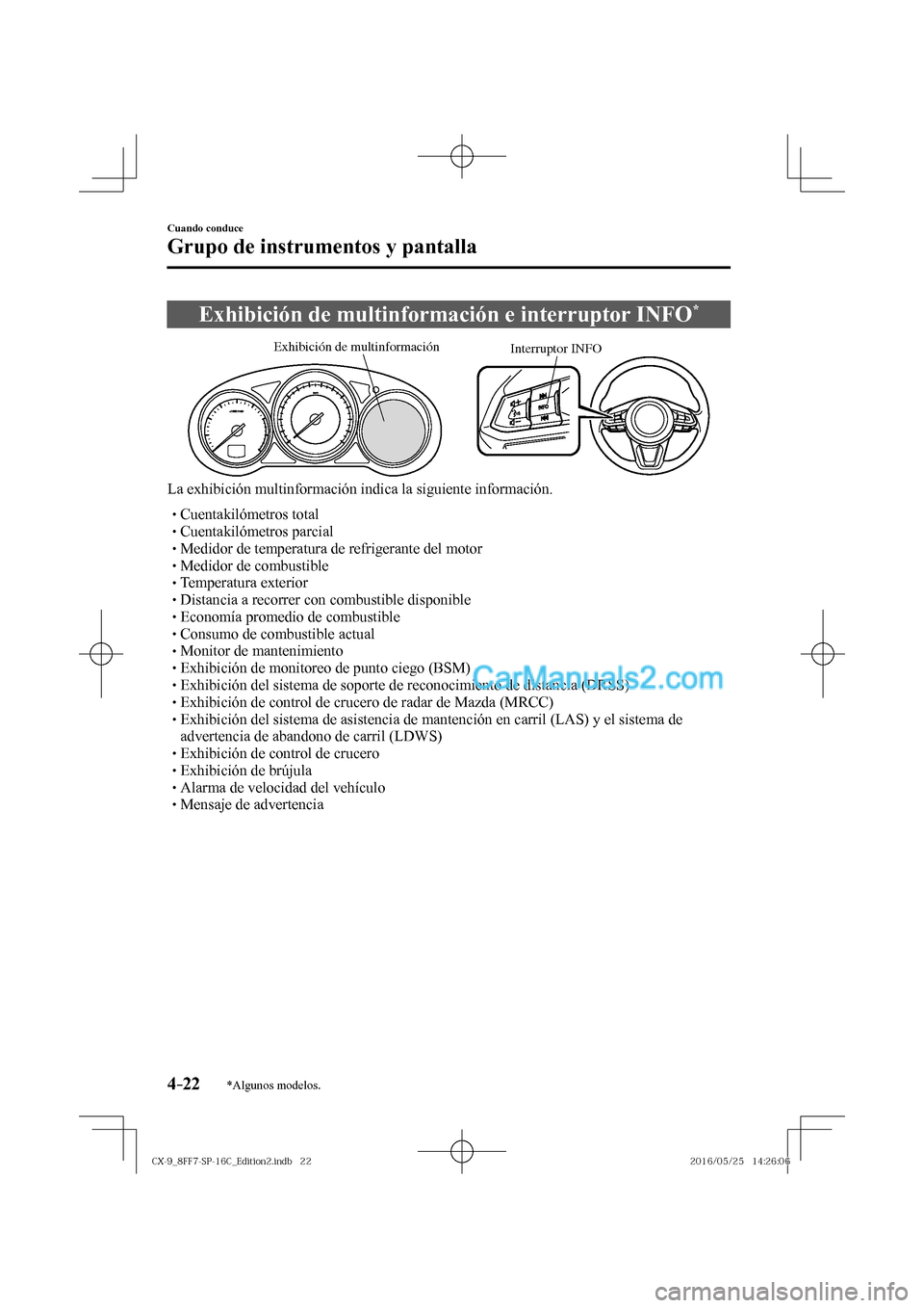 MAZDA MODEL CX-9 2017  Manual del propietario (in Spanish)  4–22
Cuando conduce
Grupo de instrumentos y pantalla
*Algunos modelos.
 Exhibición de multinformación e interruptor INFO * 
           
Interruptor INFO Exhibición de multinformación
 
  La exhi