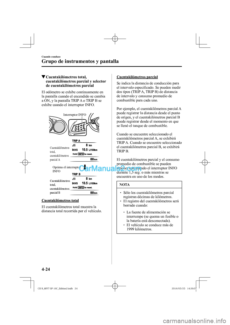 MAZDA MODEL CX-9 2017  Manual del propietario (in Spanish)  4–24
Cuando conduce
Grupo de instrumentos y pantalla
         Cuentakilómetros  total, 
cuentakilómetros parcial y selector 
de cuentakilómetros parcial
                El  odómetro  se  exhibe 