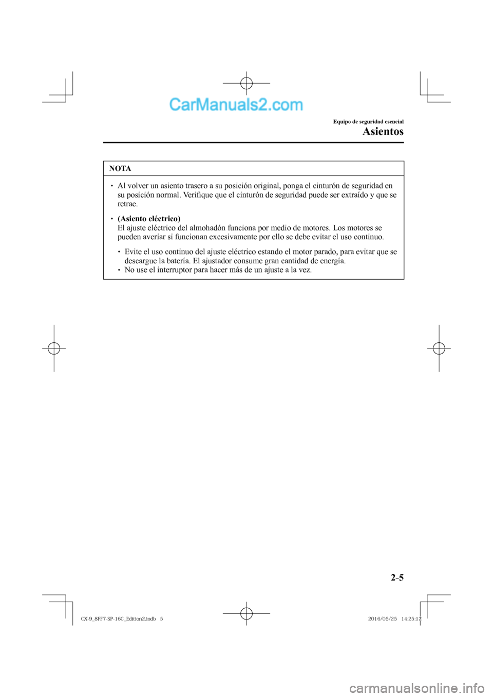 MAZDA MODEL CX-9 2017  Manual del propietario (in Spanish)  2–5
Equipo de seguridad esencial
Asientos
 NOTA
� � ��  Al volver un asiento trasero a su posición original, ponga el cinturón de seguridad en 
su posición normal. Veri�¿ que que el cinturón