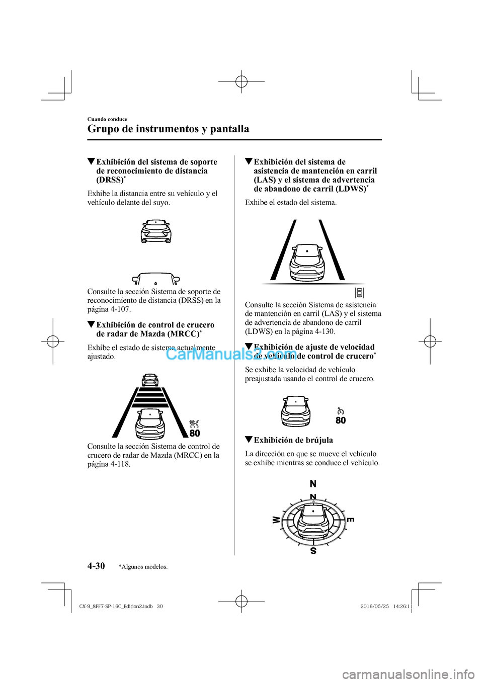 MAZDA MODEL CX-9 2017  Manual del propietario (in Spanish)  4–30
Cuando conduce
Grupo de instrumentos y pantalla
*Algunos modelos.
          Exhibición del sistema de soporte 
de reconocimiento de distancia 
(DRSS) 
* 
            Exhibe  la  distancia  ent