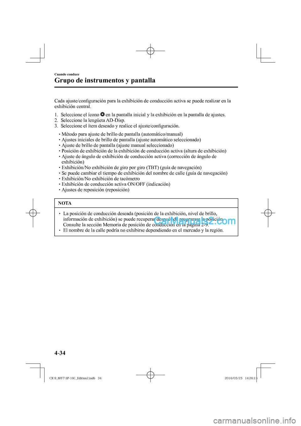 MAZDA MODEL CX-9 2017  Manual del propietario (in Spanish)  4–34
Cuando conduce
Grupo de instrumentos y pantalla
  Cada  ajuste/con�¿ guración para la exhibición de conducción activa se puede realizar en la 
exhibición central.
  
   1.   Seleccione  el
