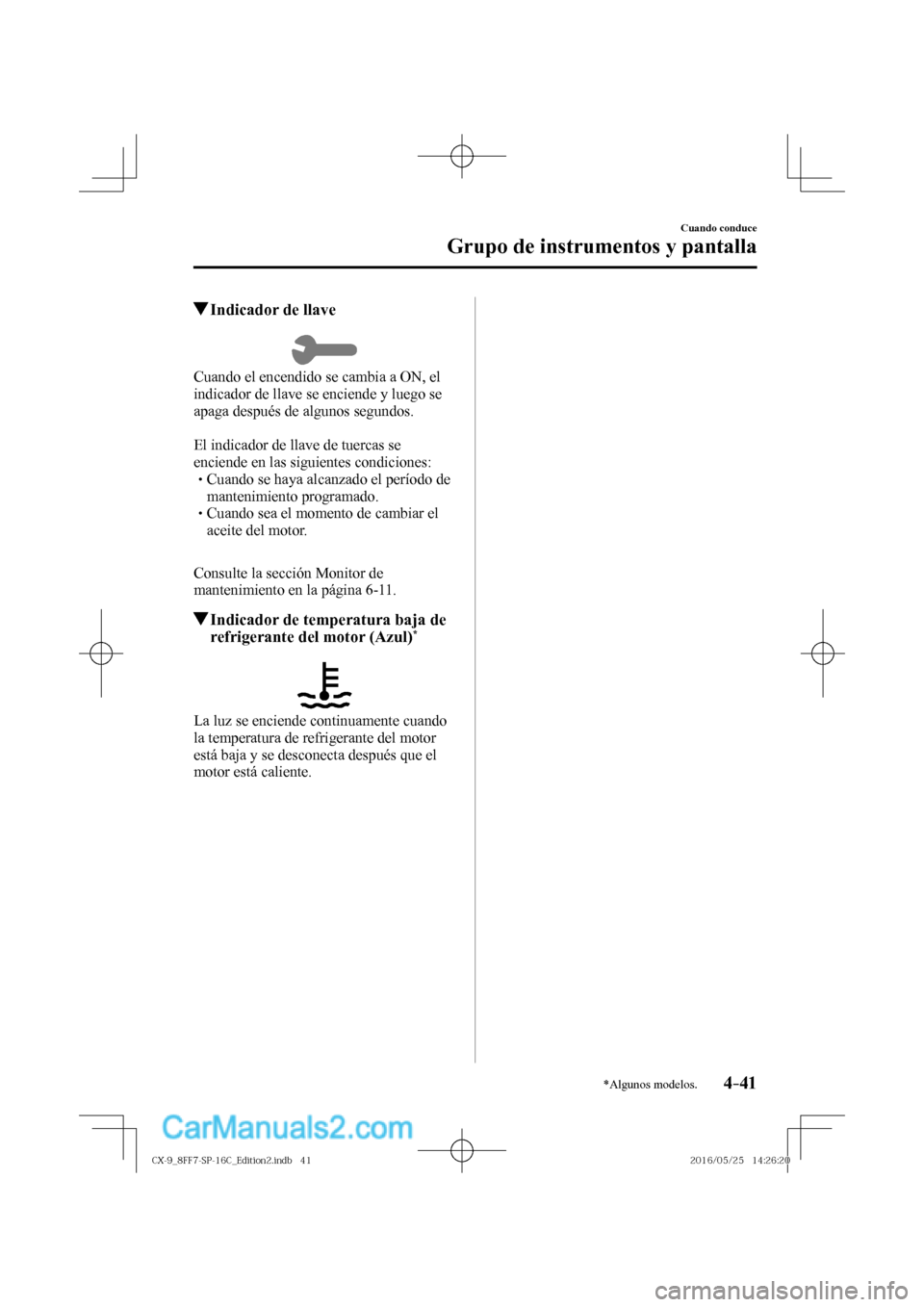 MAZDA MODEL CX-9 2017  Manual del propietario (in Spanish)  4–41
Cuando conduce
Grupo de instrumentos y pantalla
*Algunos modelos.
          Indicador de llave
            
  Cuando el encendido se cambia a ON, el 
indicador de llave se enciende y luego se 
