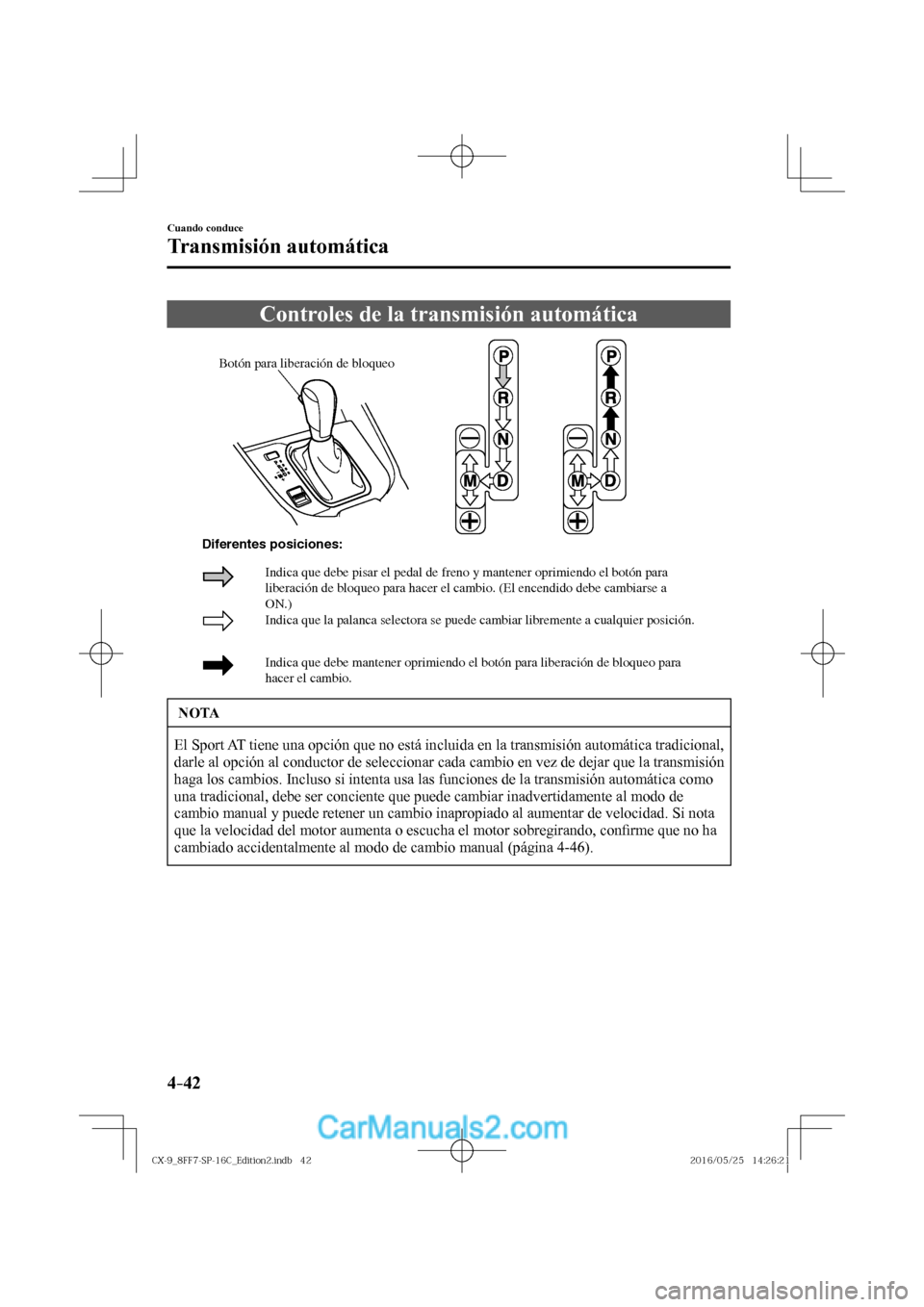 MAZDA MODEL CX-9 2017  Manual del propietario (in Spanish)  4–42
Cuando conduce
Transmisión automática
              Controles  de  la  transmisión  automática
           
Botón para liberación de bloqueo
Indica que la palanca selectora se puede cambia