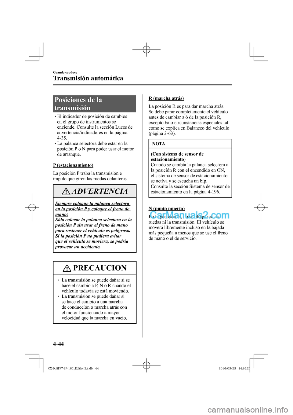 MAZDA MODEL CX-9 2017  Manual del propietario (in Spanish)  4–44
Cuando conduce
Transmisión automática
 Posiciones de la 
transmisión
� �
�
�
�
�
�
�
�
�
�
�
�
�
� �� El indicador de posición de cambios 
en el grupo de instrumentos se 
en