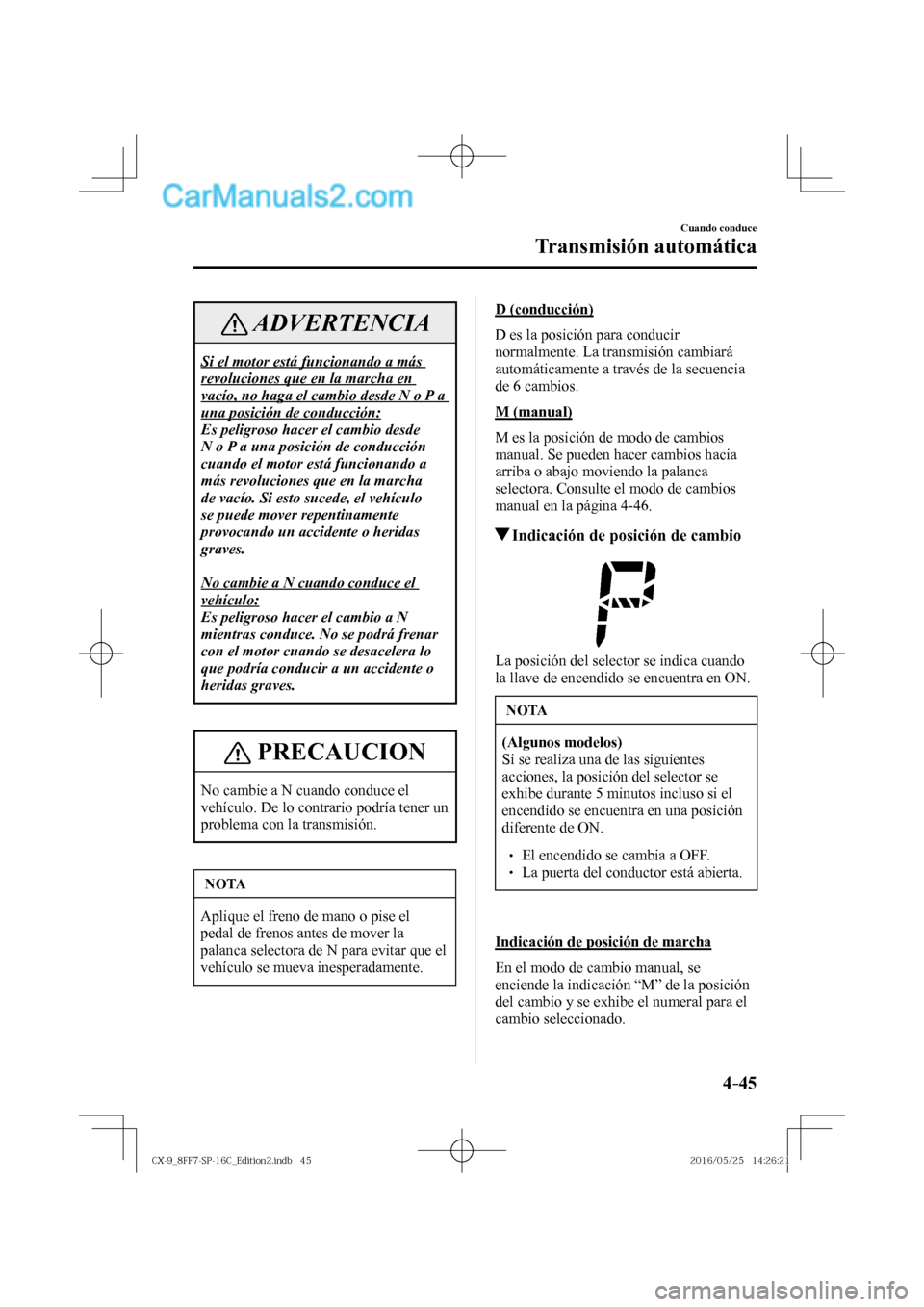 MAZDA MODEL CX-9 2017  Manual del propietario (in Spanish)  4–45
Cuando conduce
Transmisión automática
 ADVERTENCIA
 Si el motor está funcionando a más 
revoluciones que en la marcha en 
vacío, no haga el cambio desde N o P a 
una posición de conducci