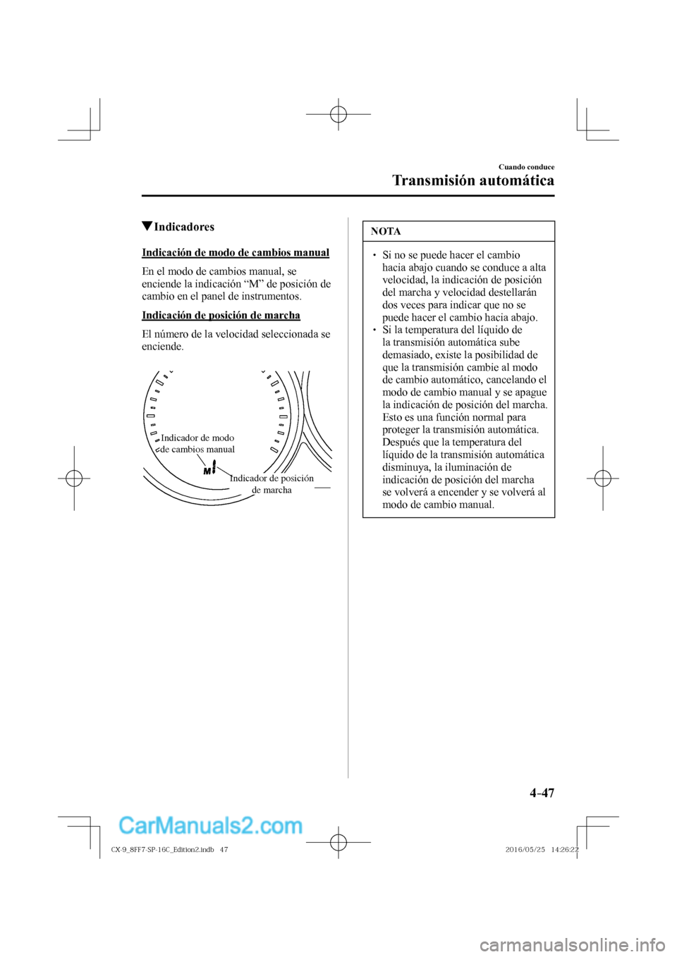 MAZDA MODEL CX-9 2017  Manual del propietario (in Spanish)  4–47
Cuando conduce
Transmisión automática
         Indicadores
    Indicación de modo de cambios manual
  En el modo de cambios manual, se 
enciende la indicación “M” de posición de 
cambi