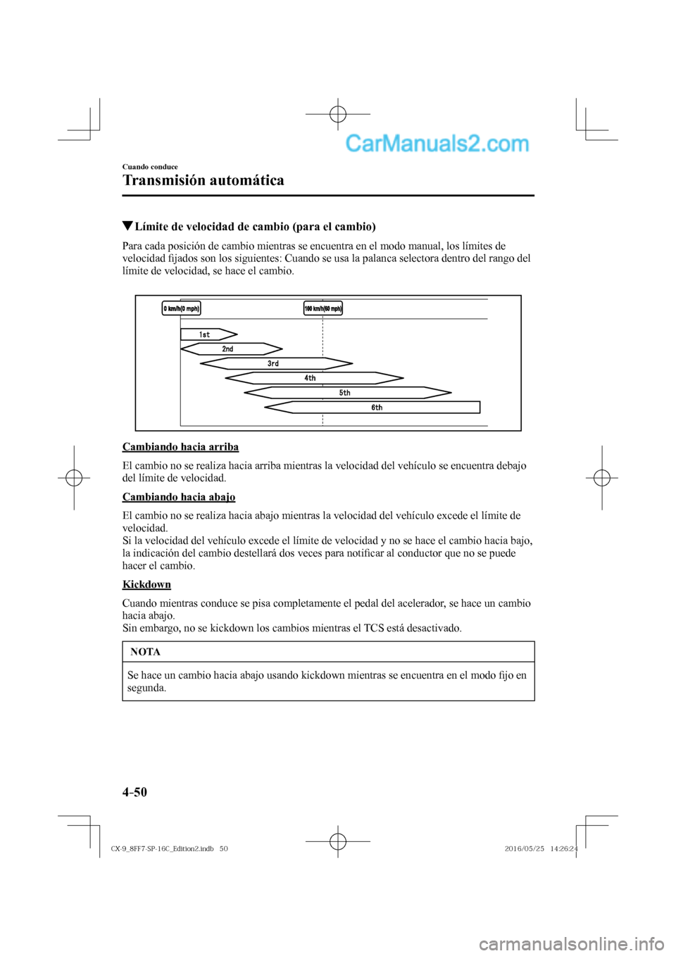 MAZDA MODEL CX-9 2017  Manual del propietario (in Spanish)  4–50
Cuando conduce
Transmisión automática
          Límite de velocidad de cambio (para el cambio)
    Para cada posición de cambio mientras se encuentra en el modo manual, los límites de 
vel