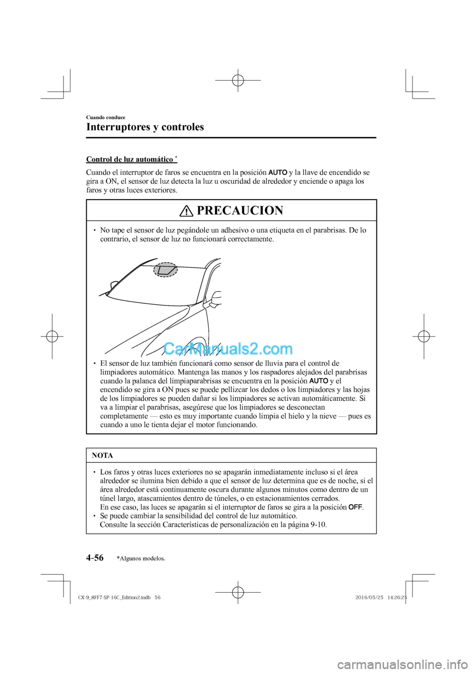 MAZDA MODEL CX-9 2017  Manual del propietario (in Spanish)  4–56
Cuando conduce
Interruptores y controles
*Algunos modelos.
  Control de luz automático  * 
    Cuando el interruptor de faros se encuentra en la posición  
  y la llave de encendido se 
gira 